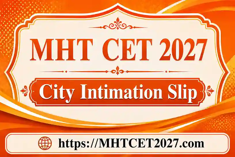 MHT CET Exam City 2027: City Intimation Slip PDF | District Centre 2027 | 36 Districts Maharashtra @ cetcell.mahacet.org